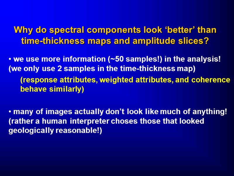 Why do spectral components look ‘better’ than time-thickness maps and amplitude slices?  